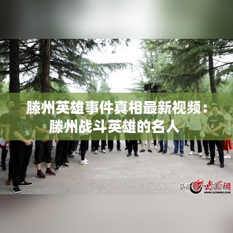 滕州英雄事件真相最新視頻：滕州戰(zhàn)斗英雄的名人 