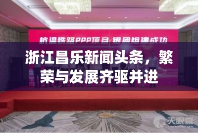 浙江昌樂新聞頭條，繁榮與發(fā)展齊驅(qū)并進