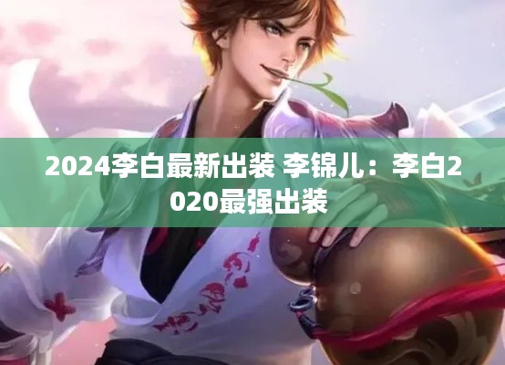 2024李白最新出裝 李錦兒：李白2020最強(qiáng)出裝 