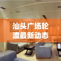 汕頭廣場(chǎng)輪渡最新動(dòng)態(tài)，新進(jìn)展與未來(lái)發(fā)展展望