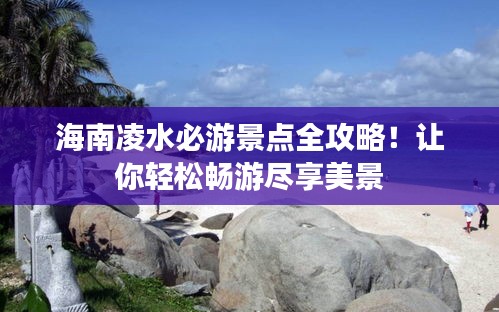 海南凌水必游景點(diǎn)全攻略！讓你輕松暢游盡享美景
