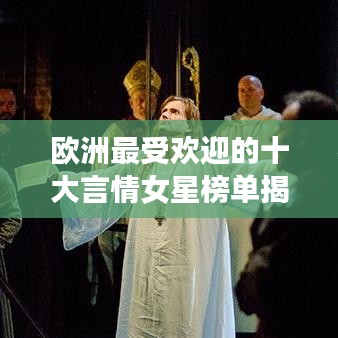 歐洲最受歡迎的十大言情女星榜單揭曉！