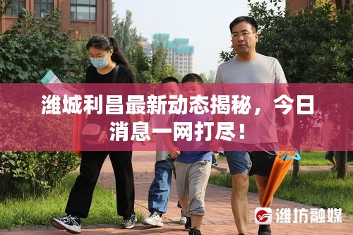 濰城利昌最新動態(tài)揭秘，今日消息一網(wǎng)打盡！