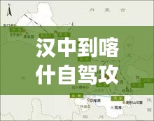 漢中到喀什自駕攻略大揭秘，最新行程推薦，輕松暢游絲路！