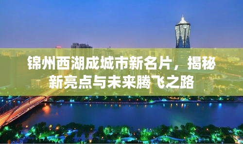 錦州西湖成城市新名片，揭秘新亮點與未來騰飛之路