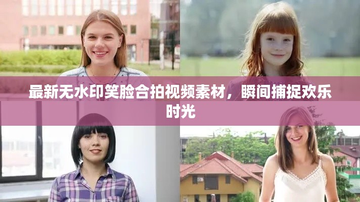 最新無水印笑臉合拍視頻素材，瞬間捕捉歡樂時(shí)光