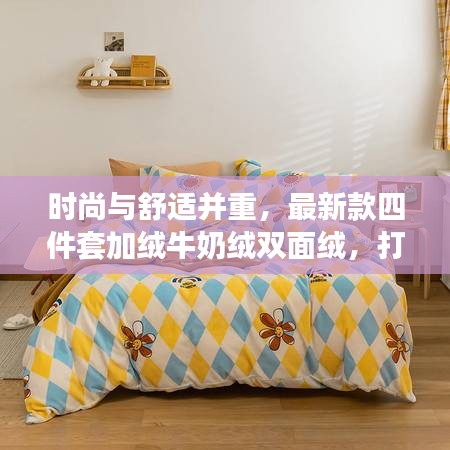 時(shí)尚與舒適并重，最新款四件套加絨牛奶絨雙面絨，打造溫馨家居新體驗(yàn)