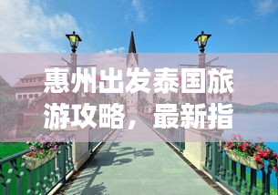 惠州出發(fā)泰國(guó)旅游攻略，最新指南帶你暢游異域風(fēng)情
