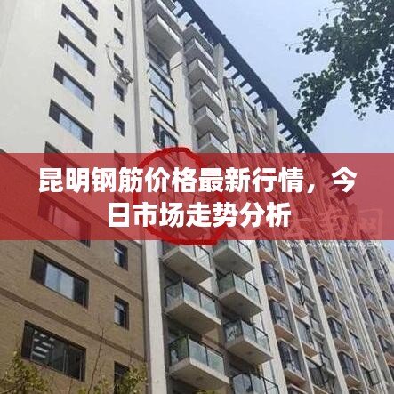 昆明鋼筋價(jià)格最新行情，今日市場(chǎng)走勢(shì)分析