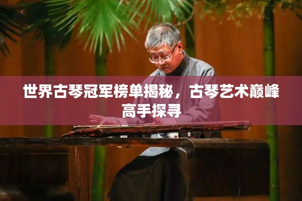 世界古琴冠軍榜單揭秘，古琴藝術(shù)巔峰高手探尋