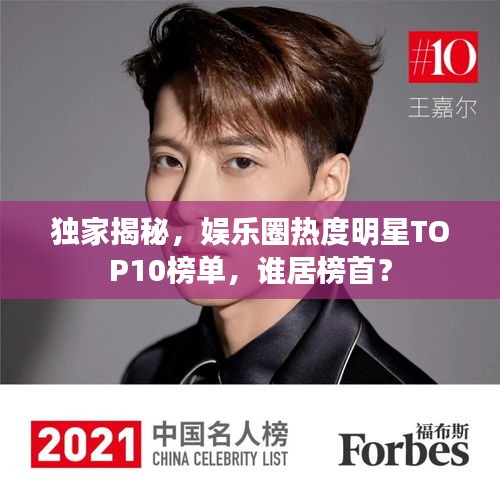 獨(dú)家揭秘，娛樂(lè)圈熱度明星TOP10榜單，誰(shuí)居榜首？