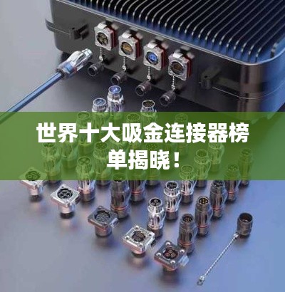 世界十大吸金連接器榜單揭曉！