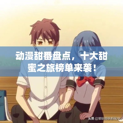 動(dòng)漫甜番盤點(diǎn)，十大甜蜜之旅榜單來襲！