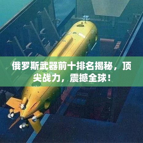 俄羅斯武器前十排名揭秘，頂尖戰(zhàn)力，震撼全球！