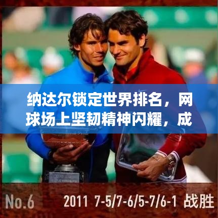 納達(dá)爾鎖定世界排名，網(wǎng)球場(chǎng)上堅(jiān)韌精神閃耀，成就傳奇！