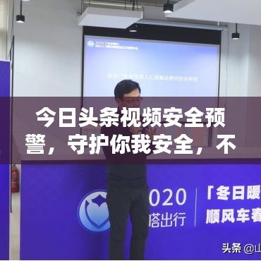 今日頭條視頻安全預(yù)警，守護(hù)你我安全，不容錯(cuò)過(guò)
