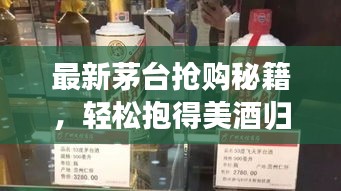 最新茅臺(tái)搶購秘籍，輕松抱得美酒歸攻略！