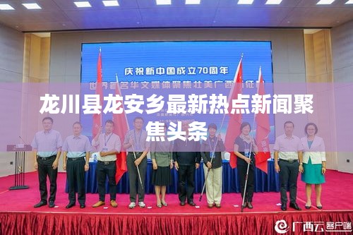 龍川縣龍安鄉(xiāng)最新熱點新聞聚焦頭條