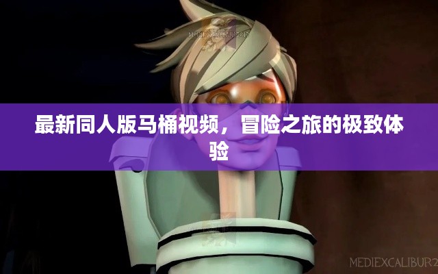 最新同人版馬桶視頻，冒險(xiǎn)之旅的極致體驗(yàn)