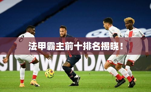 法甲霸主前十排名揭曉！