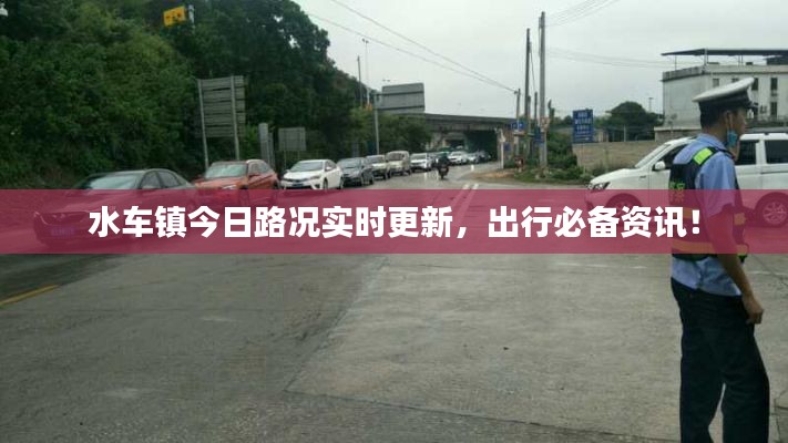 水車鎮(zhèn)今日路況實時更新，出行必備資訊！
