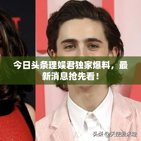 今日頭條理娛君獨(dú)家爆料，最新消息搶先看！