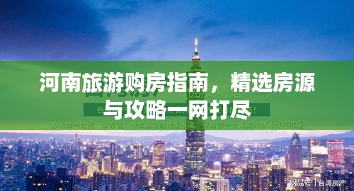 河南旅游購房指南，精選房源與攻略一網(wǎng)打盡