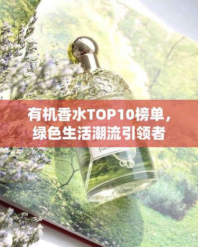 有機香水TOP10榜單，綠色生活潮流引領(lǐng)者