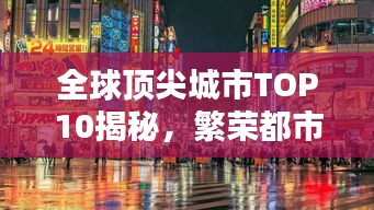 全球頂尖城市TOP10揭秘，繁榮都市的奧秘與魅力所在