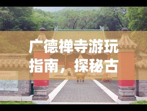 廣德禪寺游玩指南，探秘古剎，體驗禪意之旅！