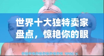 世界十大獨(dú)特賣家盤(pán)點(diǎn)，驚艷你的眼球！
