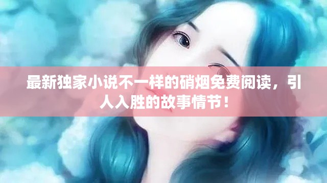 最新獨(dú)家小說(shuō)不一樣的硝煙免費(fèi)閱讀，引人入勝的故事情節(jié)！