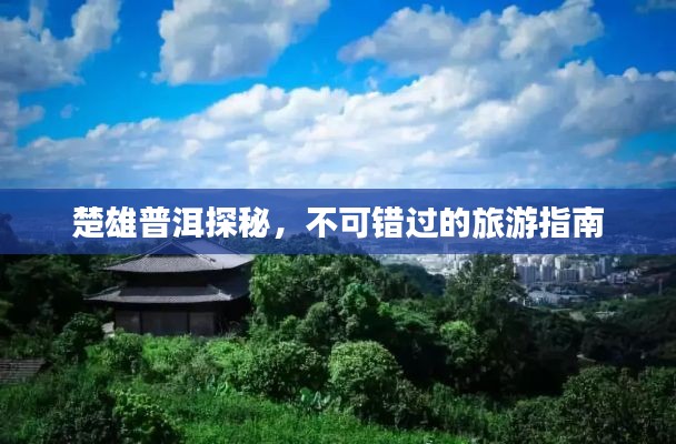 楚雄普洱探秘，不可錯過的旅游指南