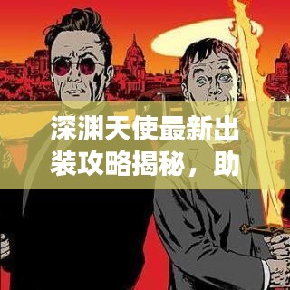 深淵天使最新出裝攻略揭秘，助你輕松登頂戰(zhàn)場！