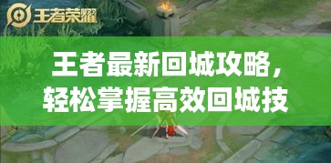 王者最新回城攻略，輕松掌握高效回城技巧，助你成為戰(zhàn)場(chǎng)霸主！