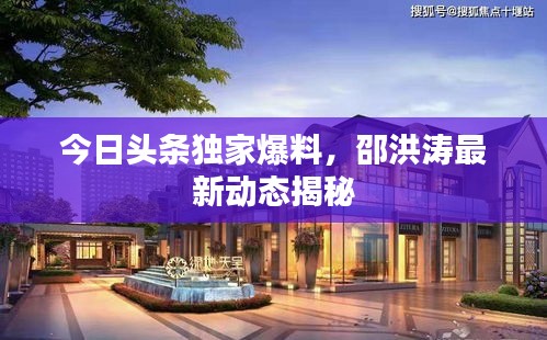 今日頭條獨(dú)家爆料，邵洪濤最新動(dòng)態(tài)揭秘