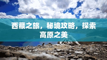 西藏之旅，秘境攻略，探索高原之美
