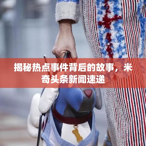 揭秘?zé)狳c(diǎn)事件背后的故事，米奇頭條新聞速遞