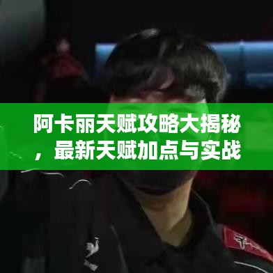 阿卡麗天賦攻略大揭秘，最新天賦加點(diǎn)與實(shí)戰(zhàn)應(yīng)用