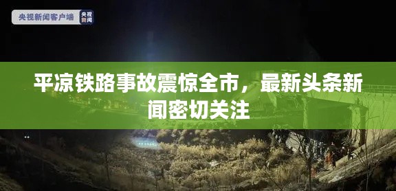 平?jīng)鲨F路事故震驚全市，最新頭條新聞密切關(guān)注