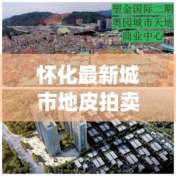 懷化最新城市地皮拍賣預(yù)告，搶拍黃金地塊，商機(jī)無限！