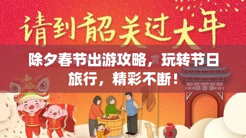 除夕春節(jié)出游攻略，玩轉(zhuǎn)節(jié)日旅行，精彩不斷！