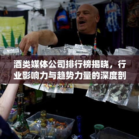 酒類媒體公司排行榜揭曉，行業(yè)影響力與趨勢力量的深度剖析