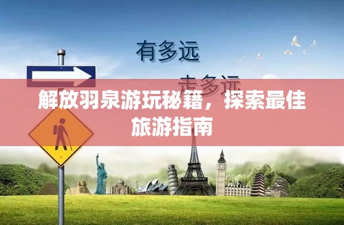 解放羽泉游玩秘籍，探索最佳旅游指南