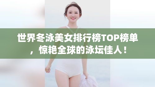 世界冬泳美女排行榜TOP榜單，驚艷全球的泳壇佳人！