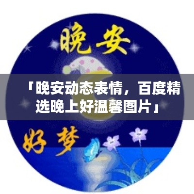 「晚安動態(tài)表情，百度精選晚上好溫馨圖片」