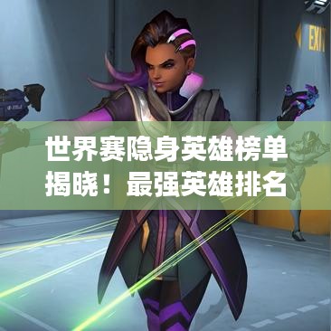 世界賽隱身英雄榜單揭曉！最強英雄排名來襲
