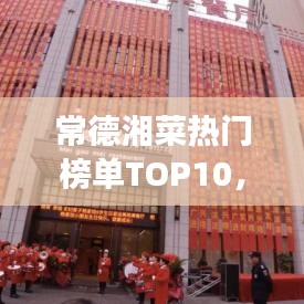常德湘菜熱門榜單TOP10，舌尖上的美食之旅