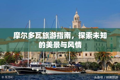 摩爾多瓦旅游指南，探索未知的美景與風(fēng)情