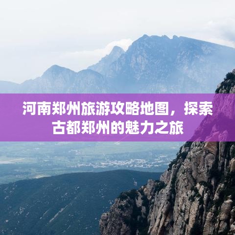 河南鄭州旅游攻略地圖，探索古都鄭州的魅力之旅